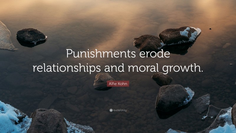 Alfie Kohn Quote: “Punishments erode relationships and moral growth.”