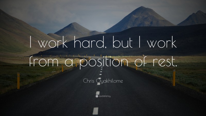 Chris Oyakhilome Quote: “I work hard, but I work from a position of rest.”