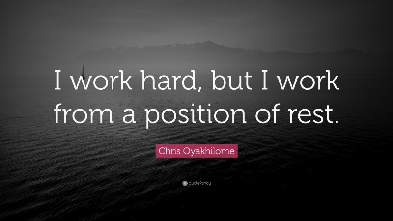 Chris Oyakhilome Quote: “I work hard, but I work from a position of rest.”