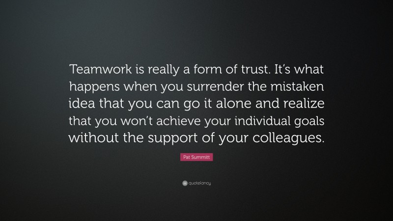 Pat Summitt Quote: “Teamwork is really a form of trust. It’s what ...