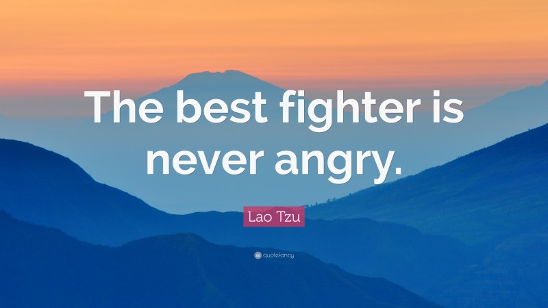 Lao Tzu Quote: “The best fighter is never angry.”