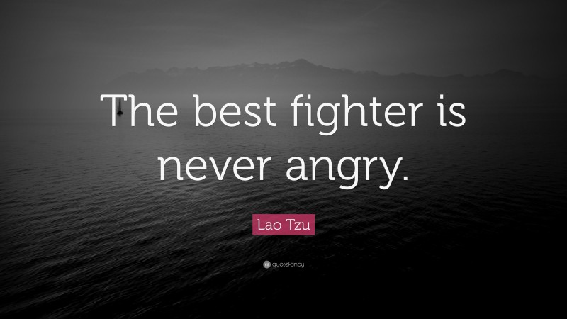 Lao Tzu Quote: “The best fighter is never angry.”