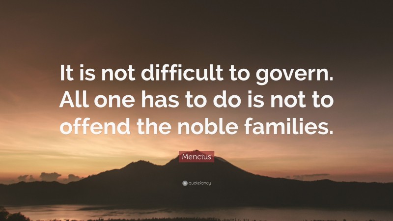 Mencius Quote: “It is not difficult to govern. All one has to do is not to offend the noble families.”