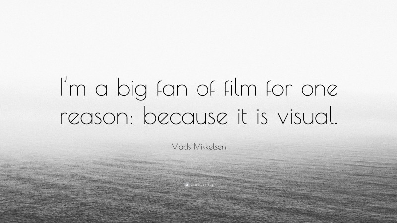 Mads Mikkelsen Quote: “I’m a big fan of film for one reason: because it is visual.”