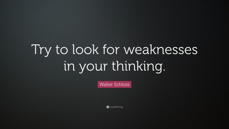 Walter Schloss Quote: “Try to look for weaknesses in your thinking.”