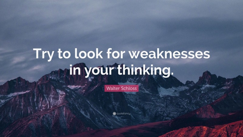 Walter Schloss Quote: “Try to look for weaknesses in your thinking.”