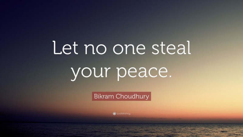 Bikram Choudhury Quote: “Let no one steal your peace.”