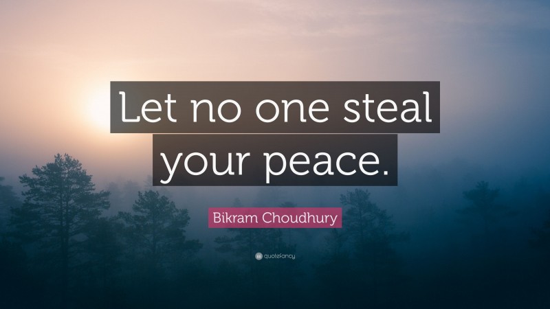 Bikram Choudhury Quote: “Let no one steal your peace.”