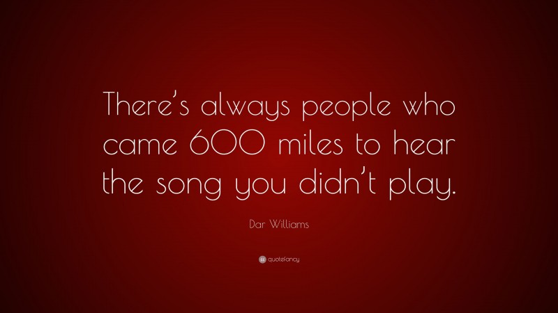 Dar Williams Quote: “There’s always people who came 600 miles to hear the song you didn’t play.”