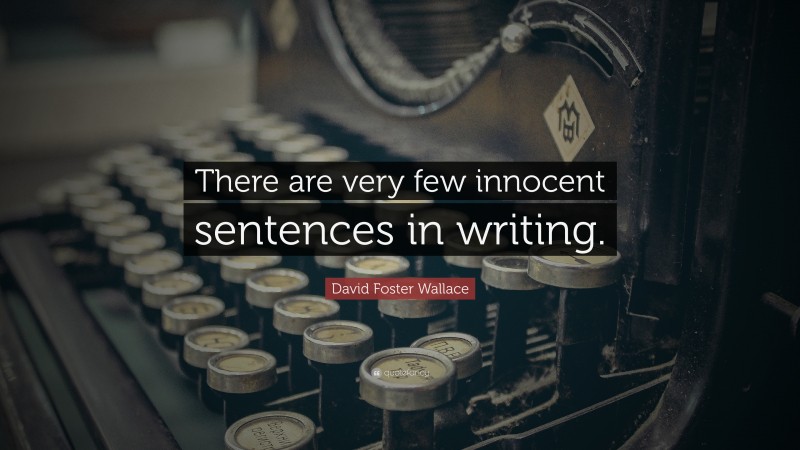 David Foster Wallace Quote: “There are very few innocent sentences in writing.”