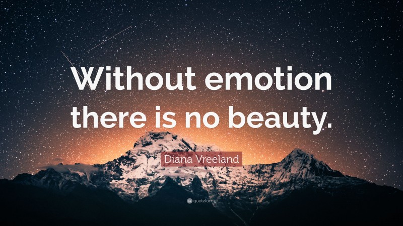 Diana Vreeland Quote: “Without emotion there is no beauty.”