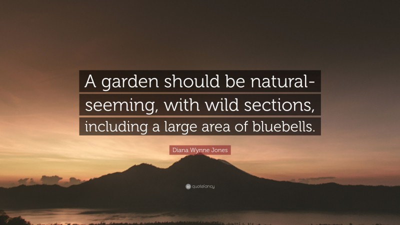 Diana Wynne Jones Quote: “A garden should be natural-seeming, with wild sections, including a large area of bluebells.”
