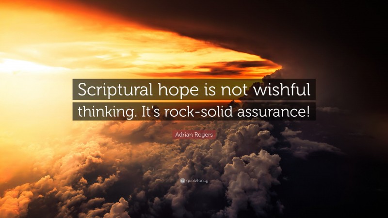 Adrian Rogers Quote: “Scriptural hope is not wishful thinking. It’s rock-solid assurance!”