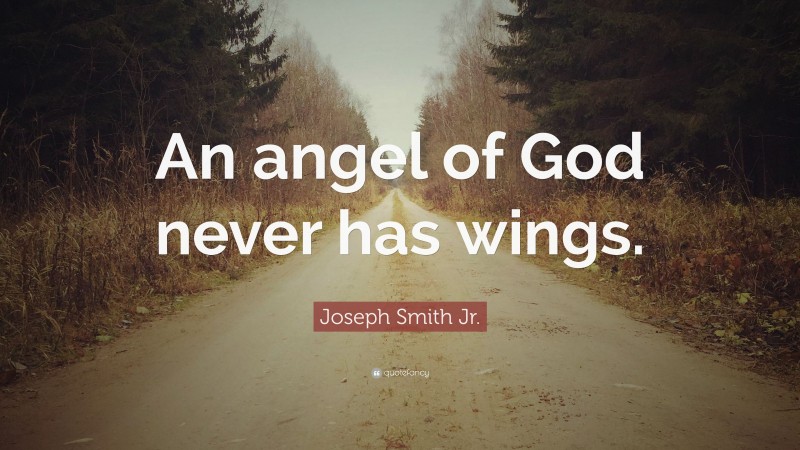 Joseph Smith Jr. Quote: “An angel of God never has wings.”