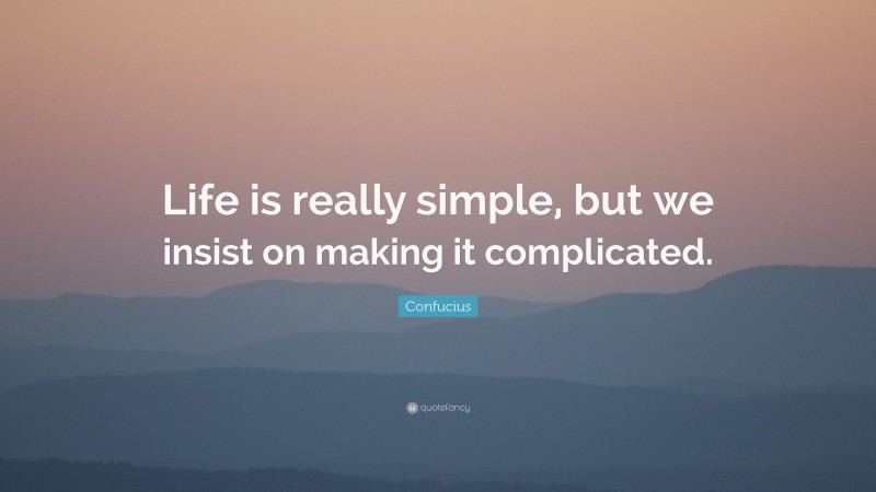 Confucius Quote: “Life is really simple, but we insist on making it complicated.”