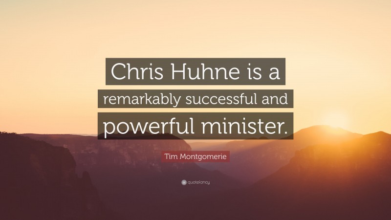 Tim Montgomerie Quote: “Chris Huhne is a remarkably successful and powerful minister.”