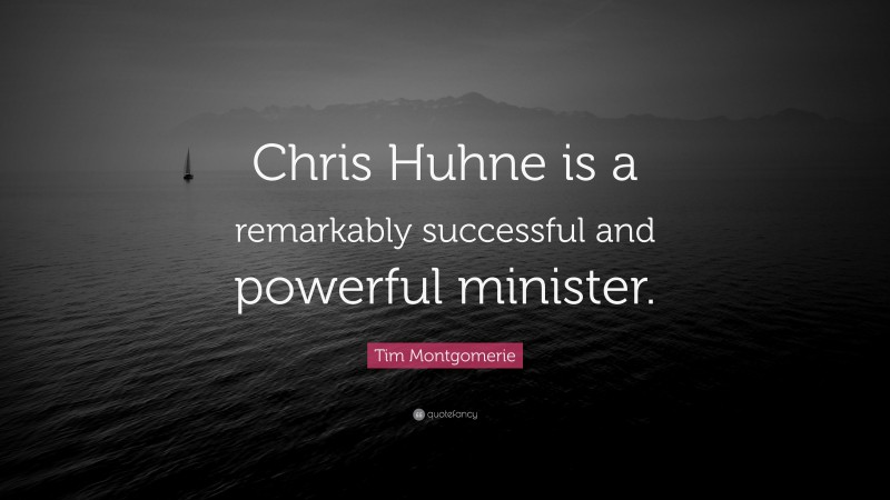 Tim Montgomerie Quote: “Chris Huhne is a remarkably successful and powerful minister.”