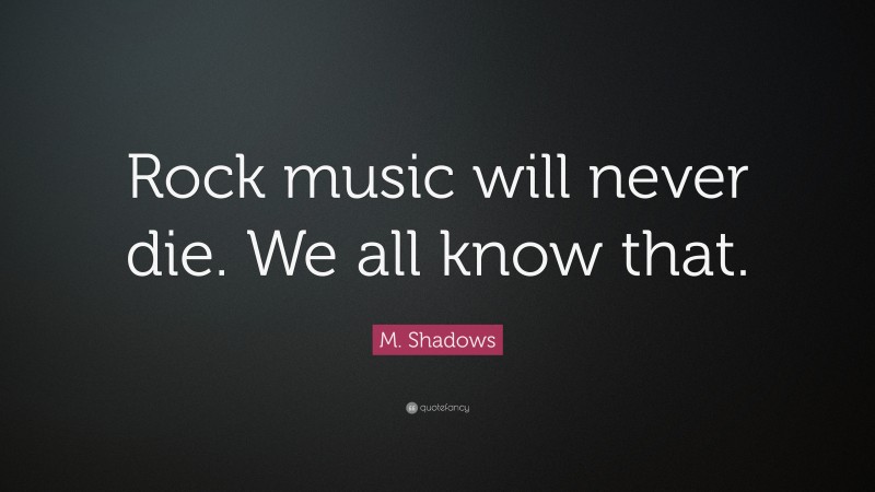 M. Shadows Quote: “Rock music will never die. We all know that.”