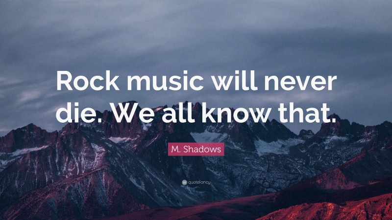 M. Shadows Quote: “Rock music will never die. We all know that.”
