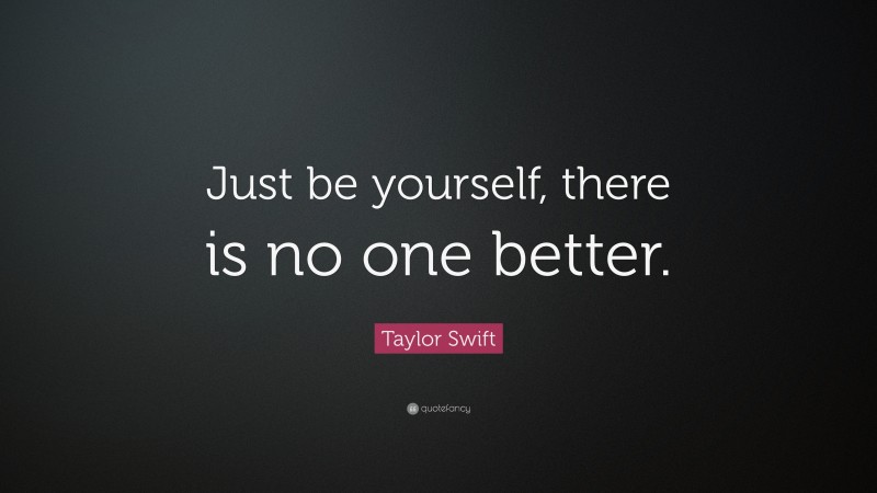 Taylor Swift Quote: “Just be yourself, there is no one better.”