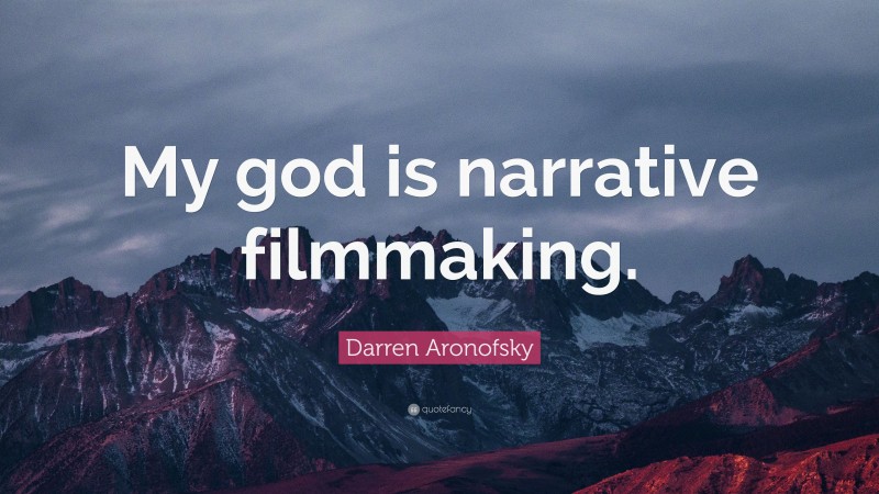 Darren Aronofsky Quote: “My god is narrative filmmaking.”
