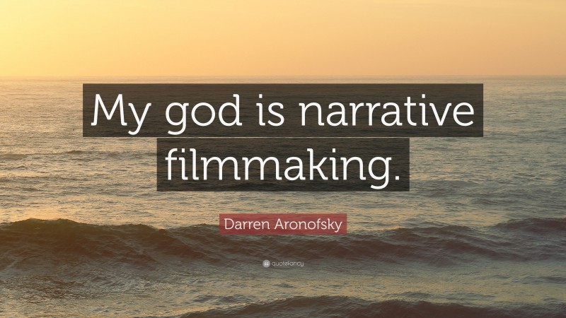 Darren Aronofsky Quote: “My god is narrative filmmaking.”