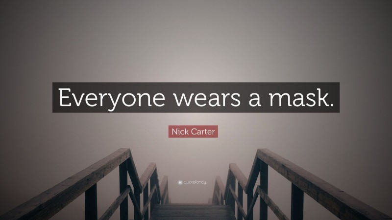 Nick Carter Quote: “Everyone wears a mask.”