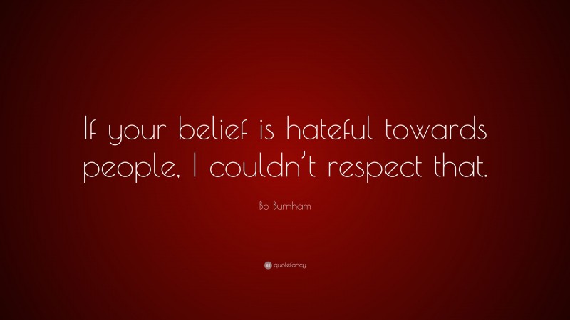 Bo Burnham Quote: “If your belief is hateful towards people, I couldn’t respect that.”