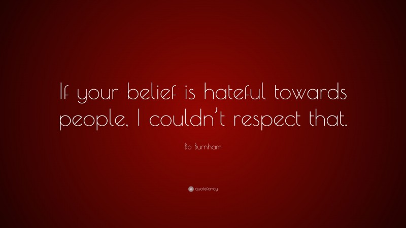 Bo Burnham Quote: “If your belief is hateful towards people, I couldn’t respect that.”