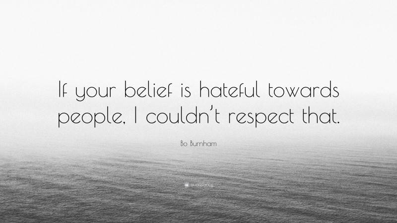 Bo Burnham Quote: “If your belief is hateful towards people, I couldn’t respect that.”