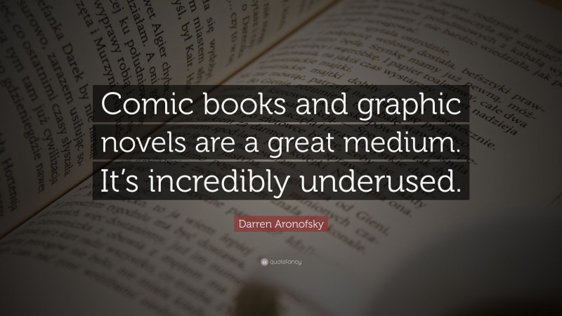 Darren Aronofsky Quote: “Comic books and graphic novels are a great medium. It’s incredibly underused.”