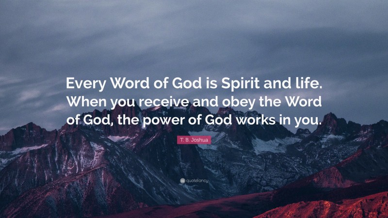 T. B. Joshua Quote: “Every Word of God is Spirit and life. When you receive and obey the Word of God, the power of God works in you.”