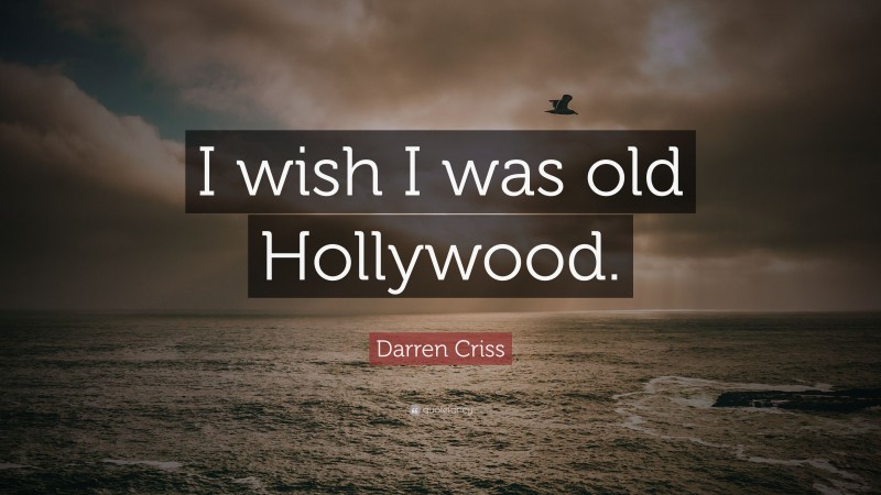Darren Criss Quote: “I wish I was old Hollywood.”