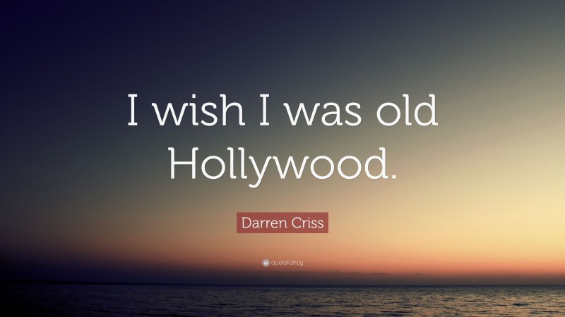 Darren Criss Quote: “I wish I was old Hollywood.”