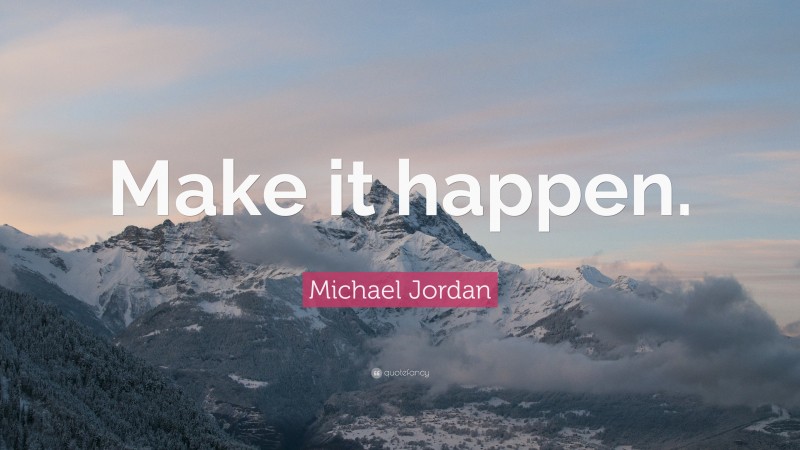 Michael Jordan Quote: “Make it happen.”