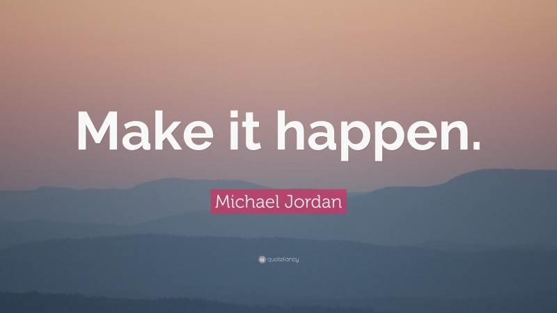 Michael Jordan Quote: “Make it happen.”