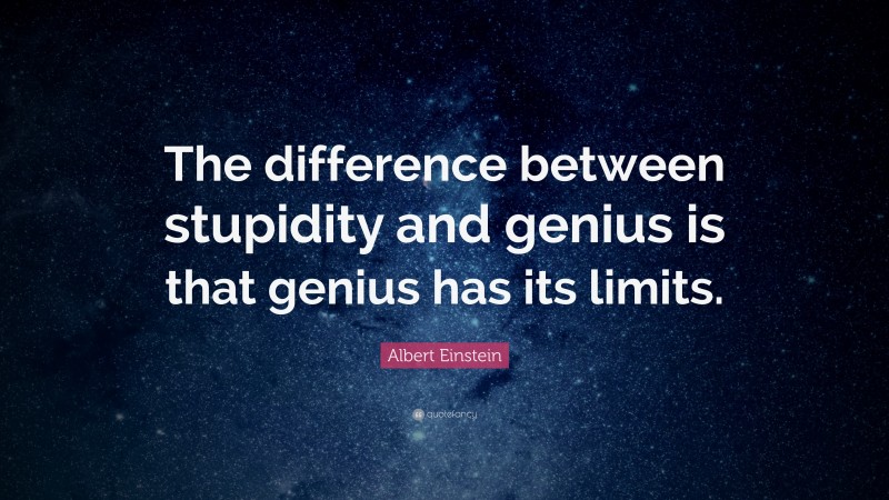 Albert Einstein Quote: “The difference between stupidity and genius is that genius has its limits.”