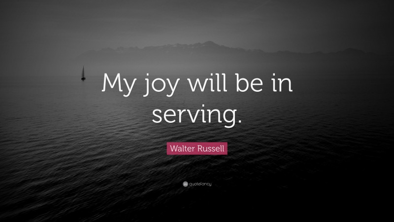 Walter Russell Quote: “My joy will be in serving.”