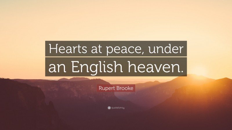 Rupert Brooke Quote: “Hearts at peace, under an English heaven.”