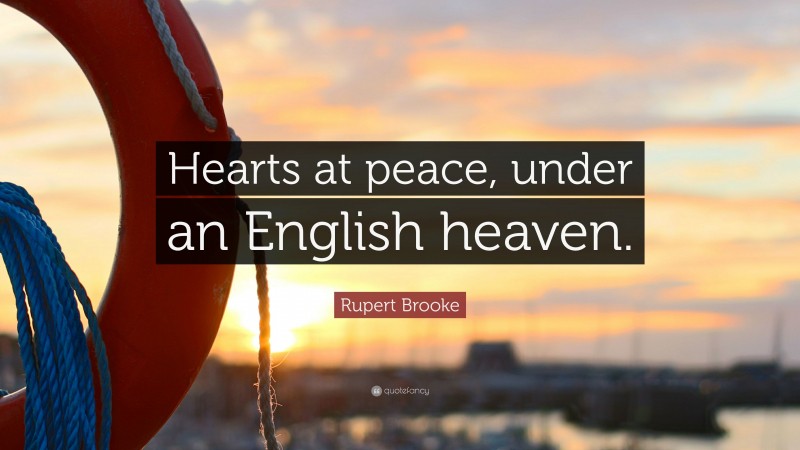 Rupert Brooke Quote: “Hearts at peace, under an English heaven.”