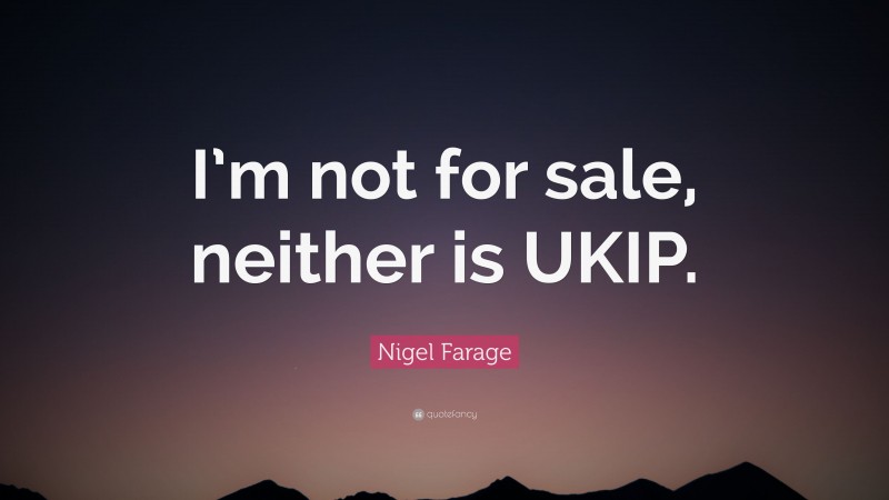 Nigel Farage Quote: “I’m not for sale, neither is UKIP.”