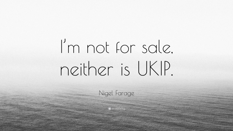 Nigel Farage Quote: “I’m not for sale, neither is UKIP.”