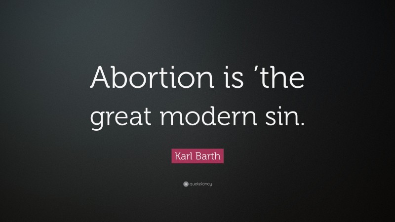 Karl Barth Quote: “Abortion is ’the great modern sin.”