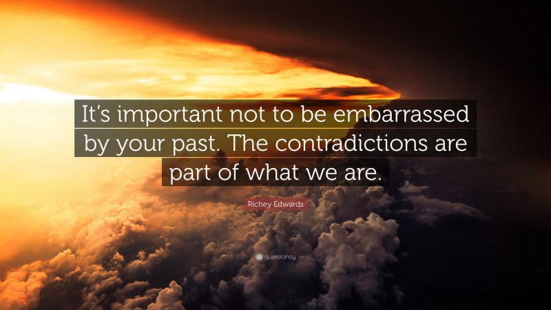 Richey Edwards Quote: “It’s important not to be embarrassed by your past. The contradictions are part of what we are.”