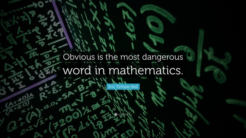 Eric Temple Bell Quote: “Obvious is the most dangerous word in mathematics.”