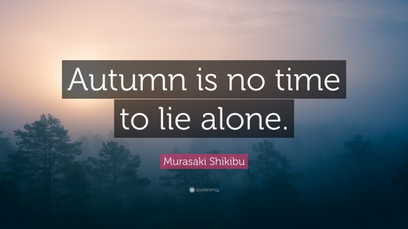 Murasaki Shikibu Quote: “Autumn is no time to lie alone.”