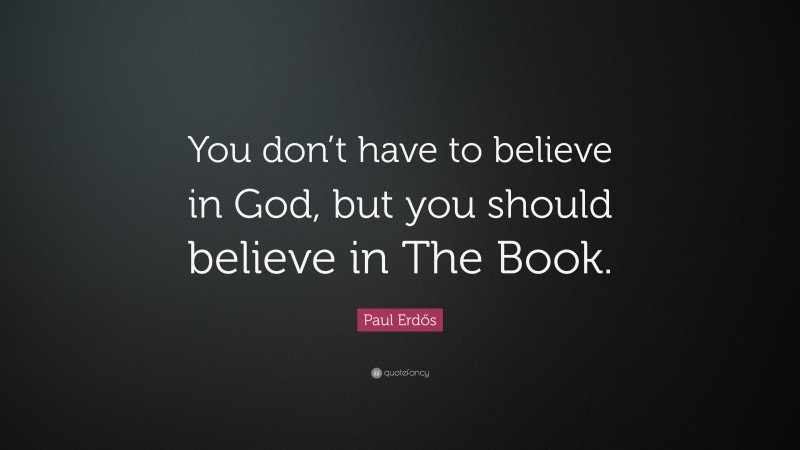 Paul Erdős Quote: “You don’t have to believe in God, but you should believe in The Book.”