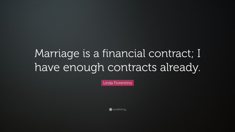 Linda Fiorentino Quote: “Marriage is a financial contract; I have enough contracts already.”