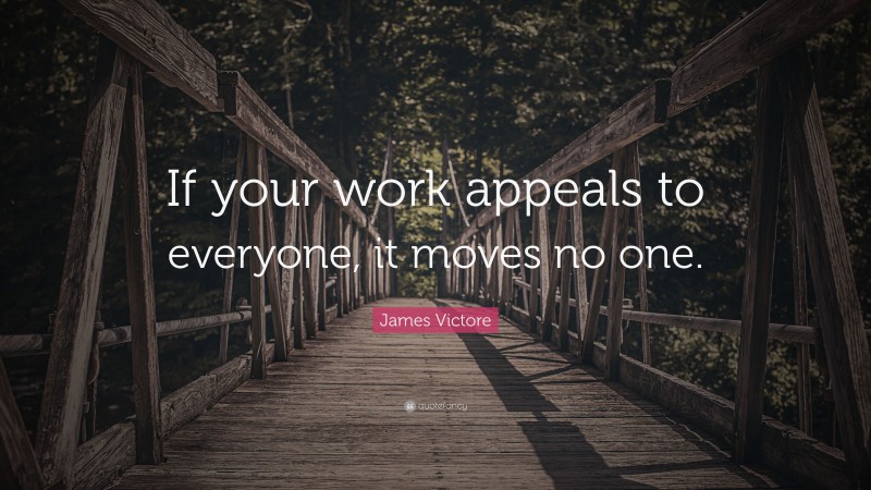 James Victore Quote: “If your work appeals to everyone, it moves no one.”