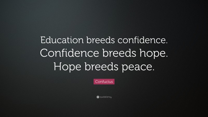 Confucius Quote: “Education breeds confidence. Confidence breeds hope. Hope breeds peace.”